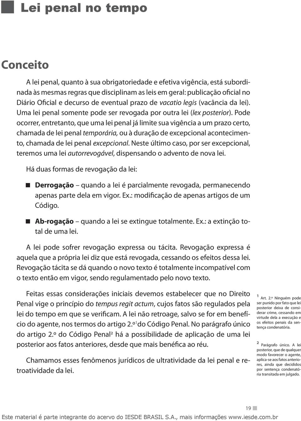 Pode ocorrer, entretanto, que uma lei penal já limite sua vigência a um prazo certo, chamada de lei penal temporária, ou à duração de excepcional acontecimento, chamada de lei penal excepcional.