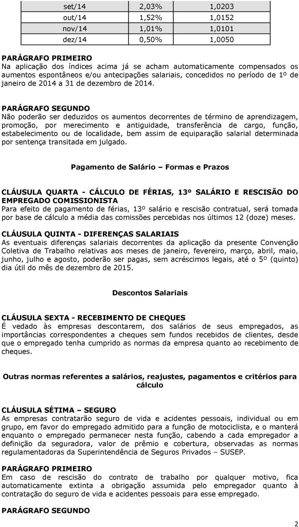 Não poderão ser deduzidos os aumentos decorrentes de término de aprendizagem, promoção, por merecimento e antiguidade, transferência de cargo, função, estabelecimento ou de localidade, bem assim de