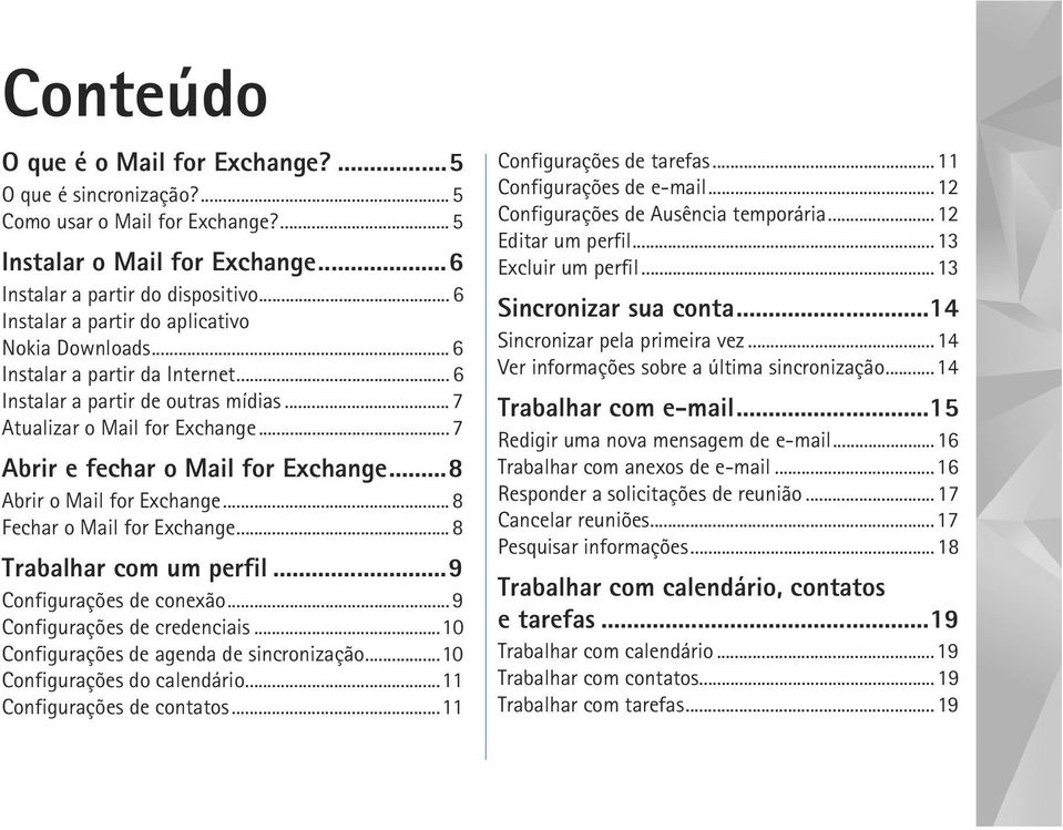 .. 7 Abrir e fechar o Mail for Exchange...8 Abrir o Mail for Exchange... 8 Fechar o Mail for Exchange... 8 Trabalhar com um perfil...9 Configurações de conexão... 9 Configurações de credenciais.