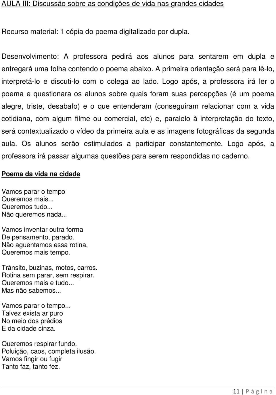 A primeira orientação será para lê-lo, interpretá-lo e discuti-lo com o colega ao lado.