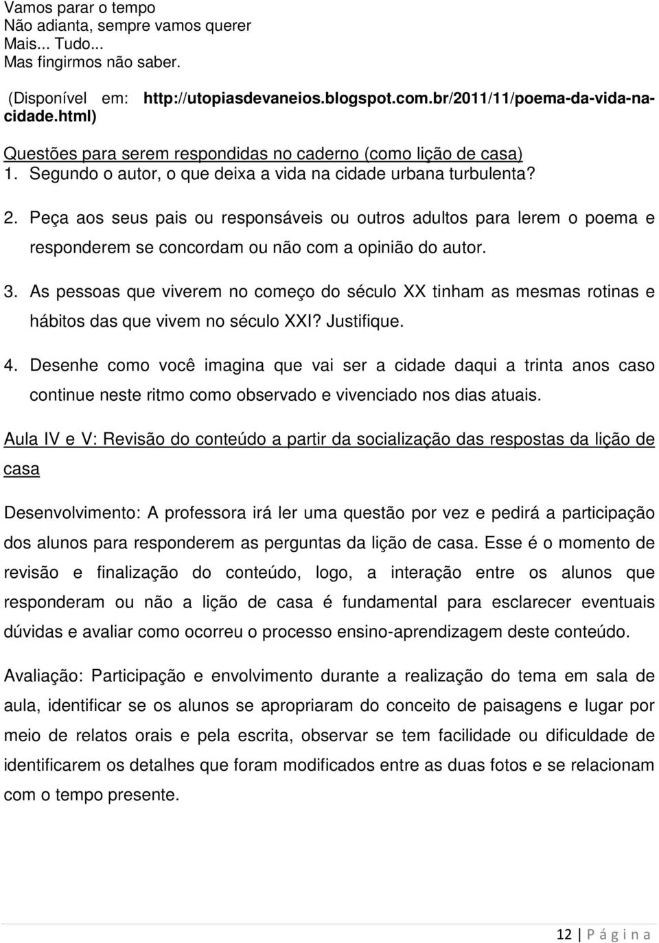 Peça aos seus pais ou responsáveis ou outros adultos para lerem o poema e responderem se concordam ou não com a opinião do autor. 3.