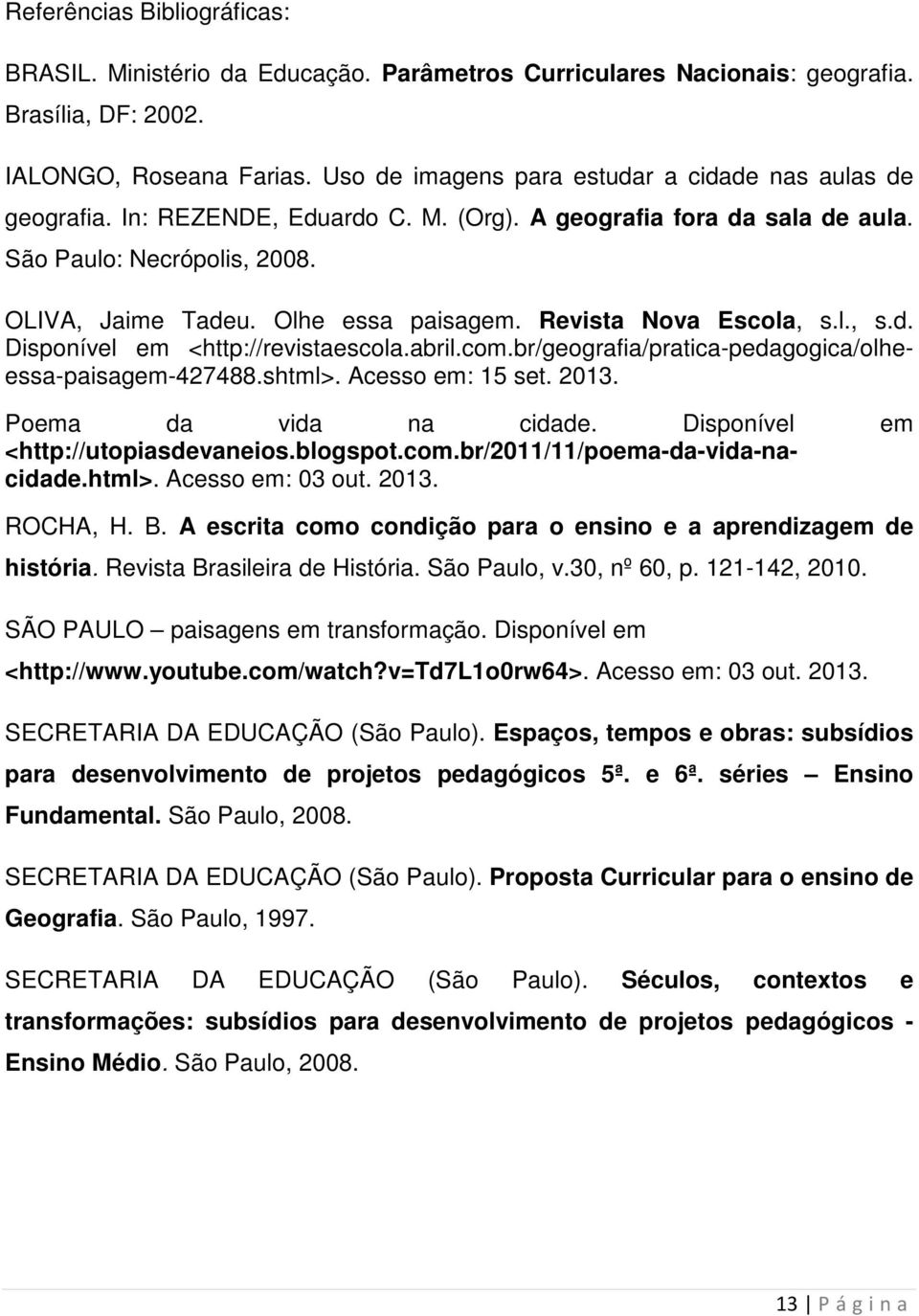 Revista Nova Escola, s.l., s.d. Disponível em <http://revistaescola.abril.com.br/geografia/pratica-pedagogica/olheessa-paisagem-427488.shtml>. Acesso em: 15 set. 2013. Poema da vida na cidade.