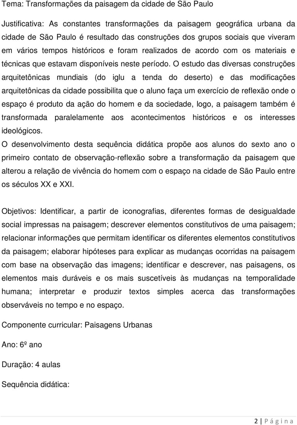 O estudo das diversas construções arquitetônicas mundiais (do iglu a tenda do deserto) e das modificações arquitetônicas da cidade possibilita que o aluno faça um exercício de reflexão onde o espaço