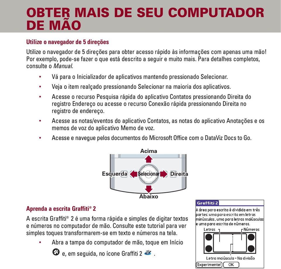 Veja o item realçado pressionando Selecionar na maioria dos aplicativos.