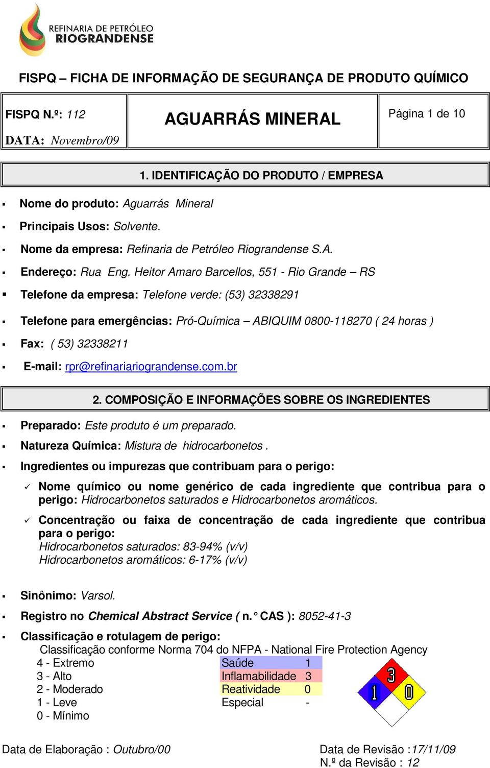 rpr@refinariariograndense.com.br 2. COMPOSIÇÃO E INFORMAÇÕES SOBRE OS INGREDIENTES Preparado: Este produto é um preparado. Natureza Química: Mistura de hidrocarbonetos.