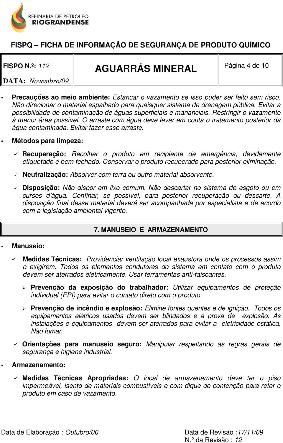 O arraste com água deve levar em conta o tratamento posterior da água contaminada. Evitar fazer esse arraste.