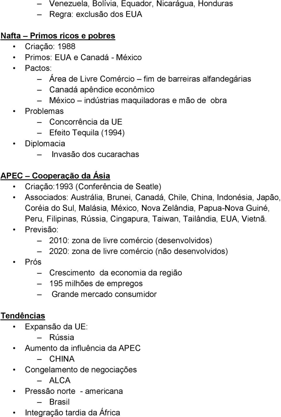 Criação:1993 (Conferência de Seatle) Associados: Austrália, Brunei, Canadá, Chile, China, Indonésia, Japão, Coréia do Sul, Malásia, México, Nova Zelândia, Papua-Nova Guiné, Peru, Filipinas, Rússia,