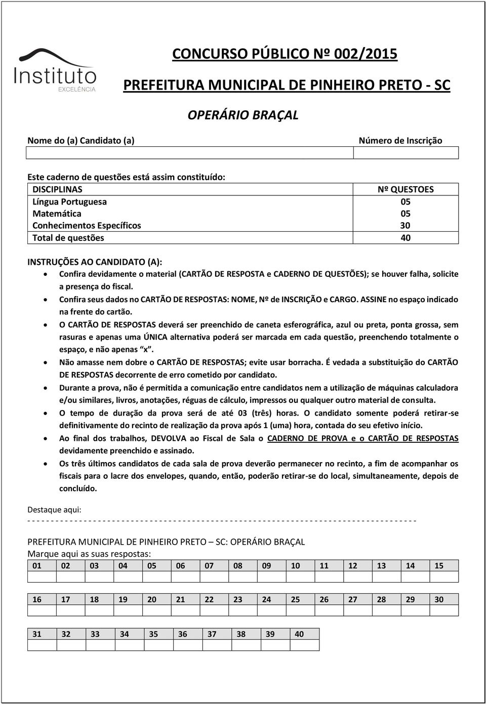 se houver falha, solicite a presença do fiscal. Confira seus dados no CARTÃO DE RESPOSTAS: NOME, Nº de INSCRIÇÃO e CARGO. ASSINE no espaço indicado na frente do cartão.