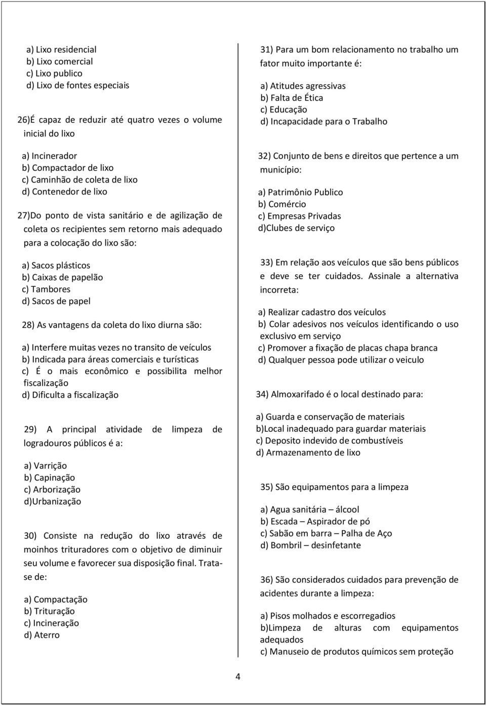 papelão c) Tambores d) Sacos de papel 28) As vantagens da coleta do lixo diurna são: a) Interfere muitas vezes no transito de veículos b) Indicada para áreas comerciais e turísticas c) É o mais