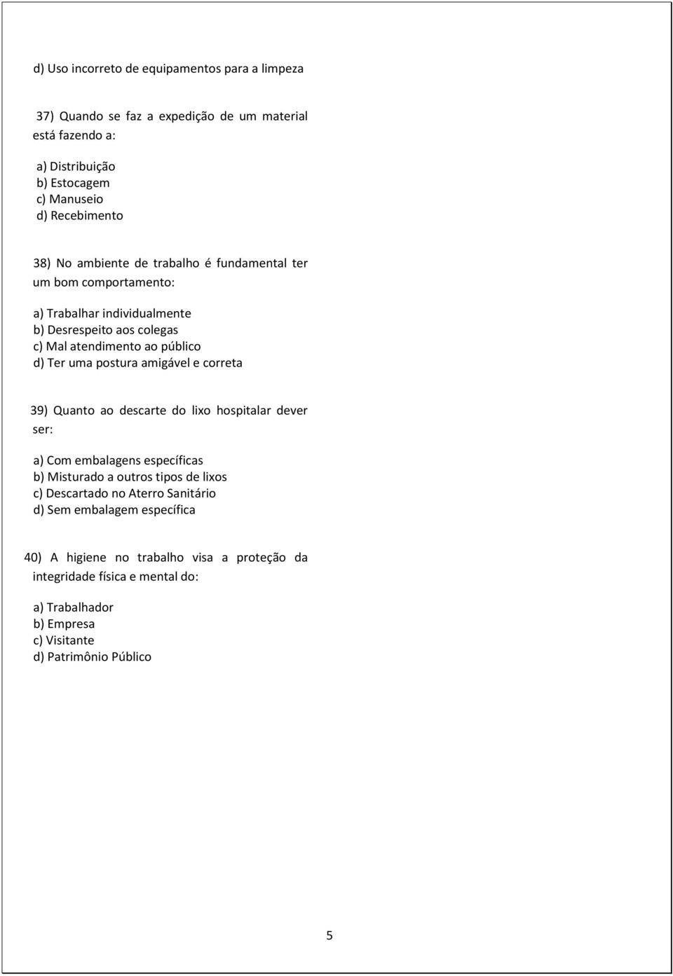 amigável e correta 39) Quanto ao descarte do lixo hospitalar dever ser: a) Com embalagens específicas b) Misturado a outros tipos de lixos c) Descartado no Aterro