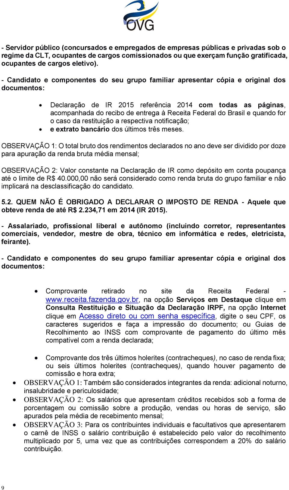 Federal do Brasil e quando for o caso da restituição a respectiva notificação; e extrato bancário dos últimos três meses.