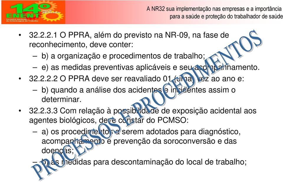 2.2.2 O PPRA deve ser reavaliado 01 (uma) vez ao ano e: b) quando a análise dos acidentes e incidentes assim o determinar. 32