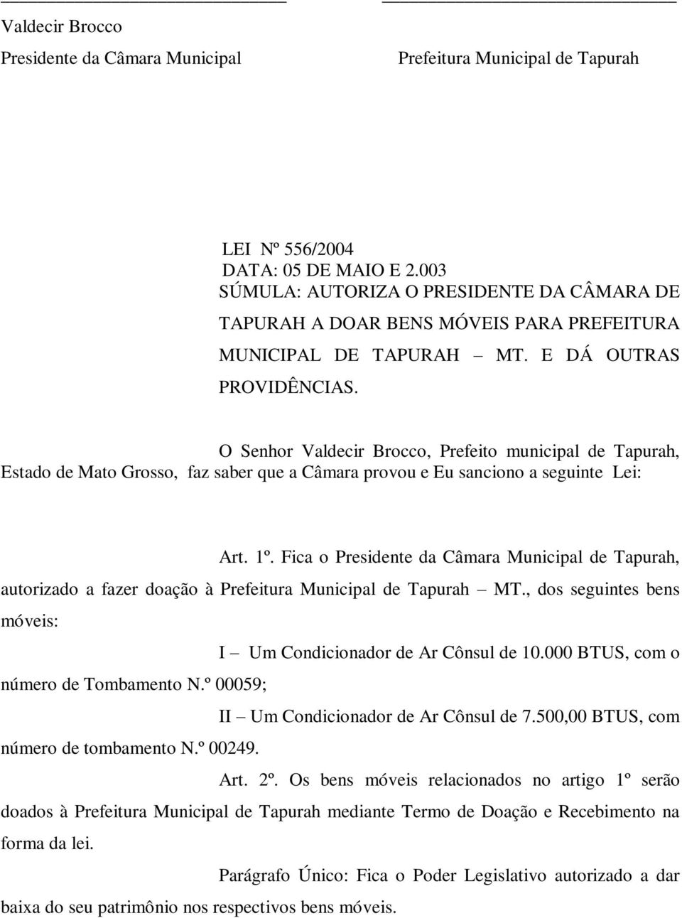 O Senhor Valdecir Brocco, Prefeito municipal de Tapurah, Estado de Mato Grosso, faz saber que a Câmara provou e Eu sanciono a seguinte Lei: Art. 1º.