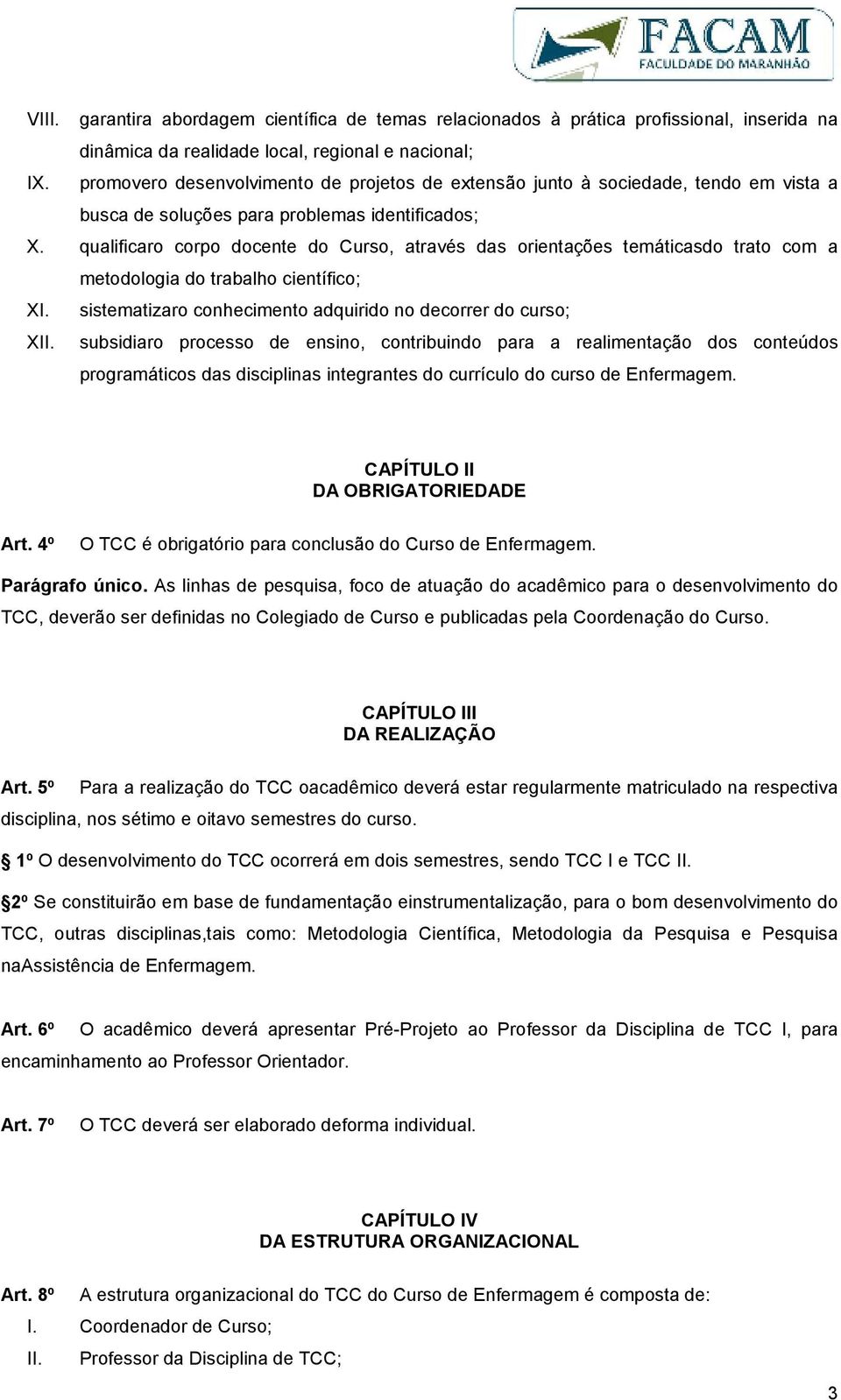 qualificaro corpo docente do Curso, através das orientações temáticasdo trato com a metodologia do trabalho científico; XI. sistematizaro conhecimento adquirido no decorrer do curso; XII.