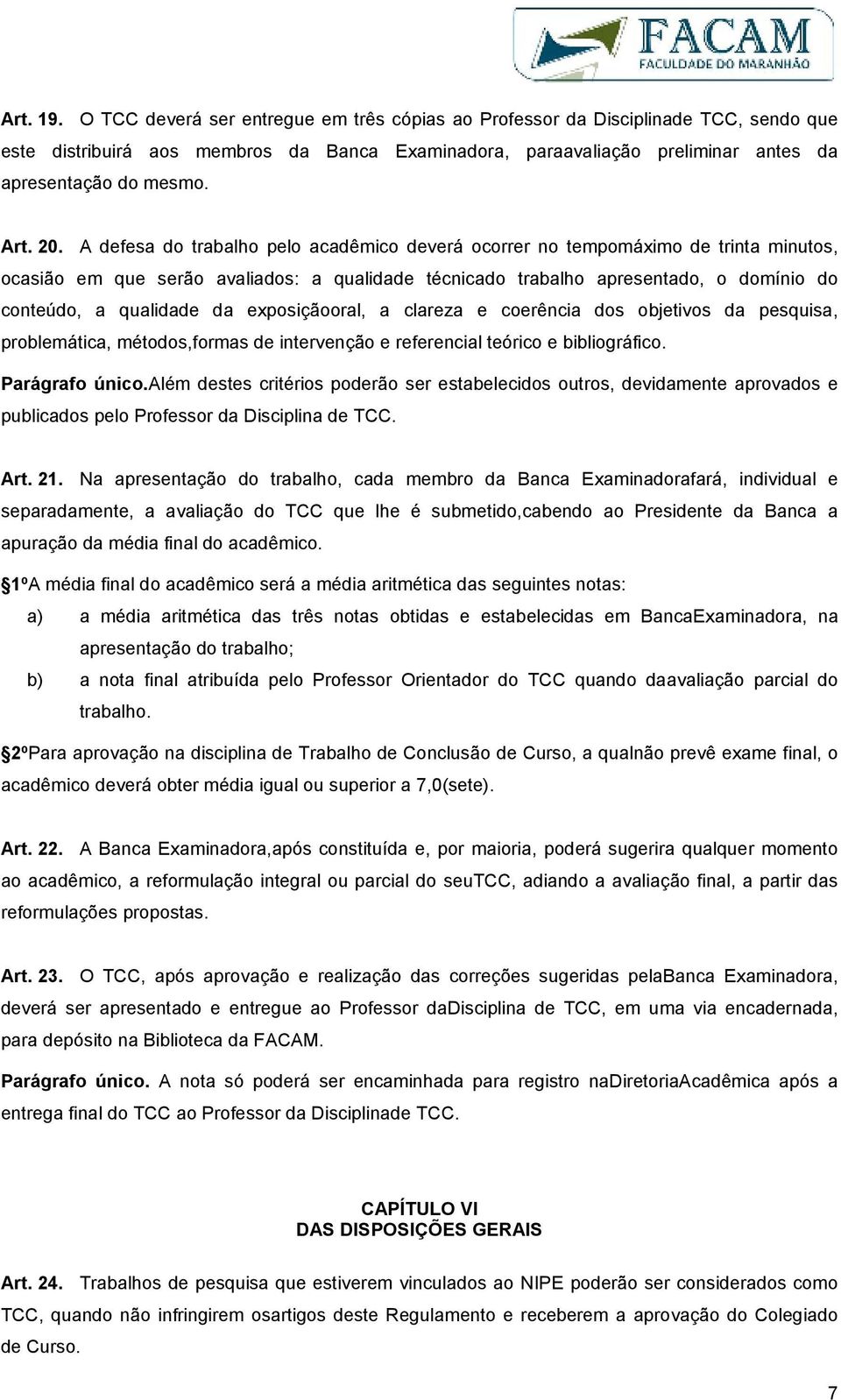 20. A defesa do trabalho pelo acadêmico deverá ocorrer no tempomáximo de trinta minutos, ocasião em que serão avaliados: a qualidade técnicado trabalho apresentado, o domínio do conteúdo, a qualidade