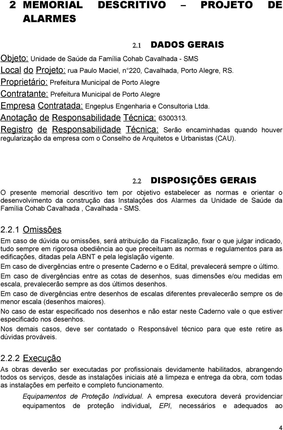 Anotação de Responsabilidade Técnica: 6300313. Registro de Responsabilidade Técnica: Serão encaminhadas quando houver regularização da empresa com o Conselho de Arquitetos e Urbanistas (CAU). 2.