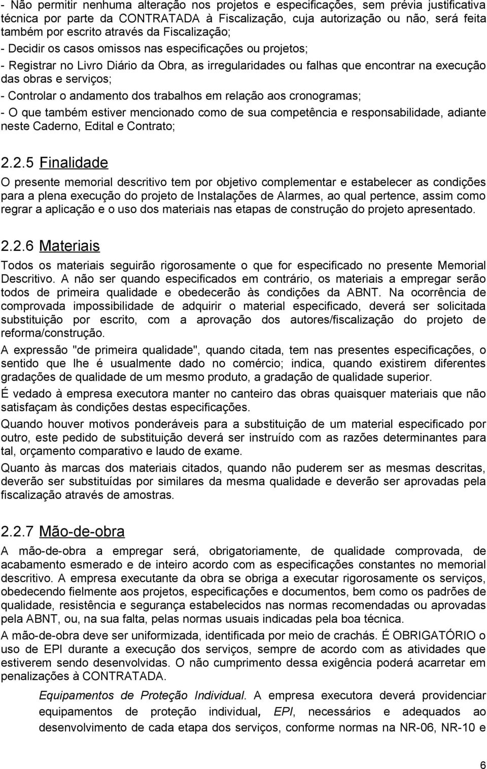 Controlar o andamento dos trabalhos em relação aos cronogramas; - O que também estiver mencionado como de sua competência e responsabilidade, adiante neste Caderno, Edital e Contrato; 2.