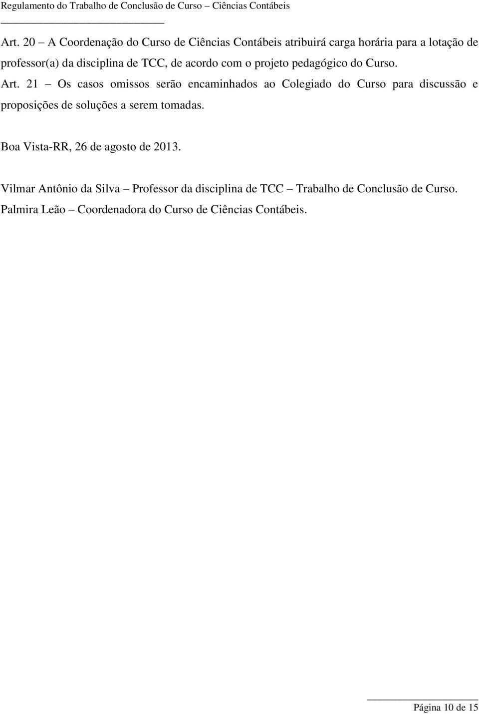 21 Os casos omissos serão encaminhados ao Colegiado do Curso para discussão e proposições de soluções a serem tomadas.