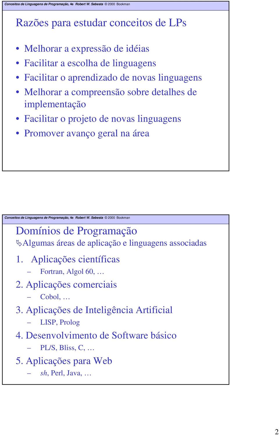 Domínios de Programação Algumas áreas de aplicação e linguagens associadas 1. Aplicações científicas Fortran, Algol 60, 2.