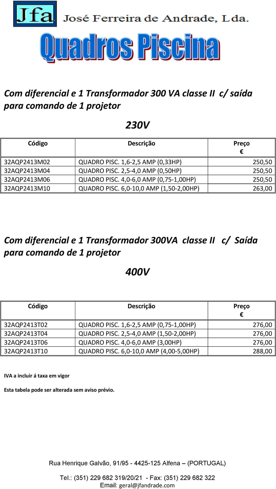 6,0 10,0 AMP (1,50 2,00HP) 263,00 Com diferencial e 1 Transformador 300VA classe II c/ Saída para comando de 1 projetor 400V 32AQP2413T02 QUADRO PISC.