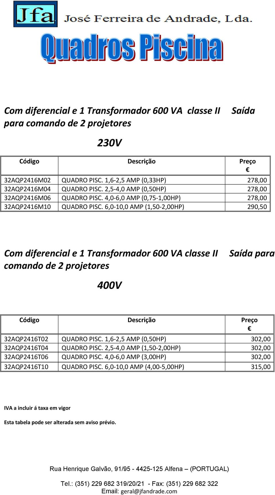 6,0 10,0 AMP (1,50 2,00HP) 290,50 Com diferencial e 1 Transformador 600 VA classe II comando de 2 projetores 400V Saída para 32AQP2416T02 QUADRO PISC.