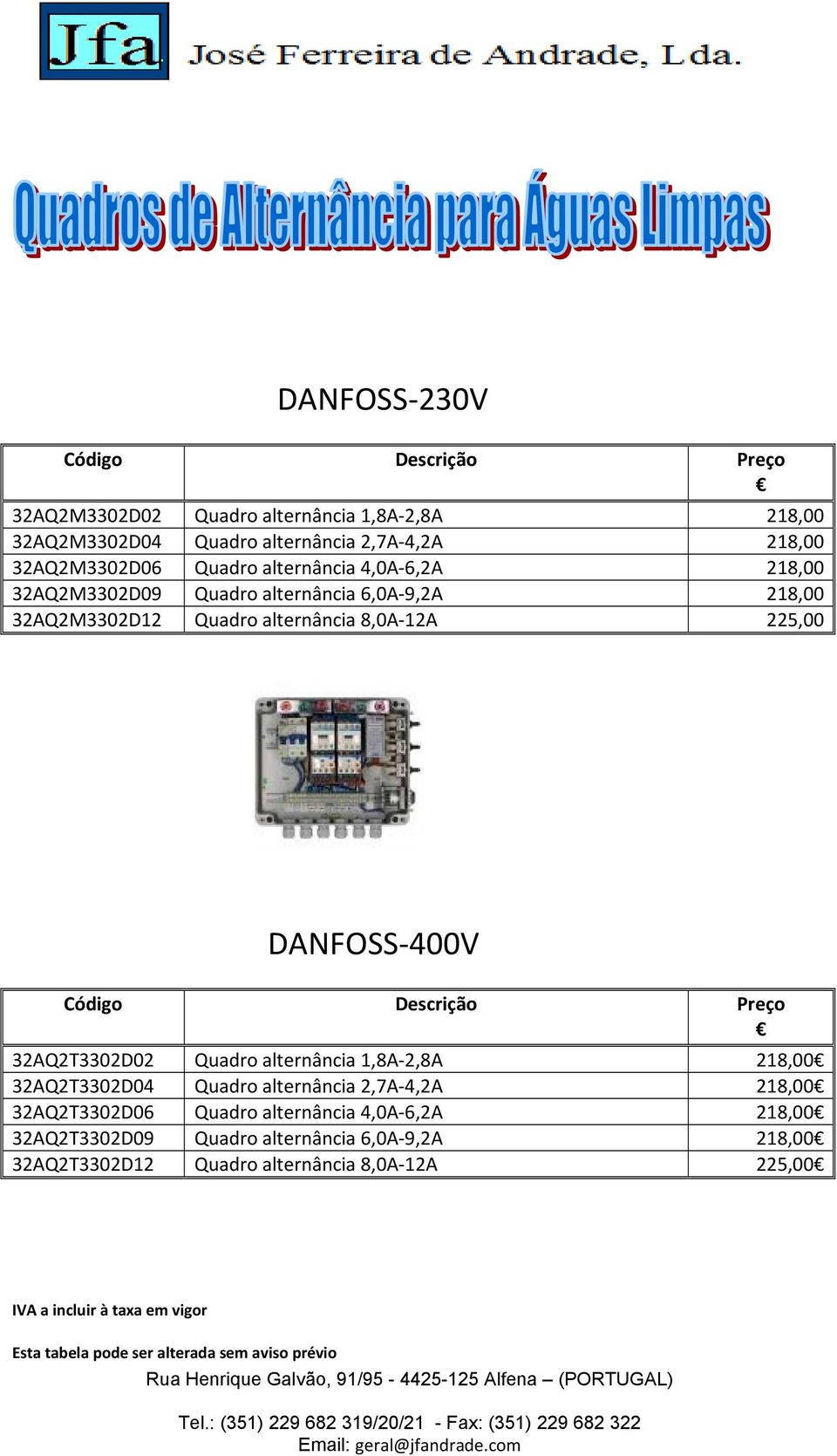 alternância 1,8A 2,8A 218,00 32AQ2T3302D04 Quadro alternância 2,7A 4,2A 218,00 32AQ2T3302D06 Quadro alternância 4,0A 6,2A 218,00 32AQ2T3302D09 Quadro