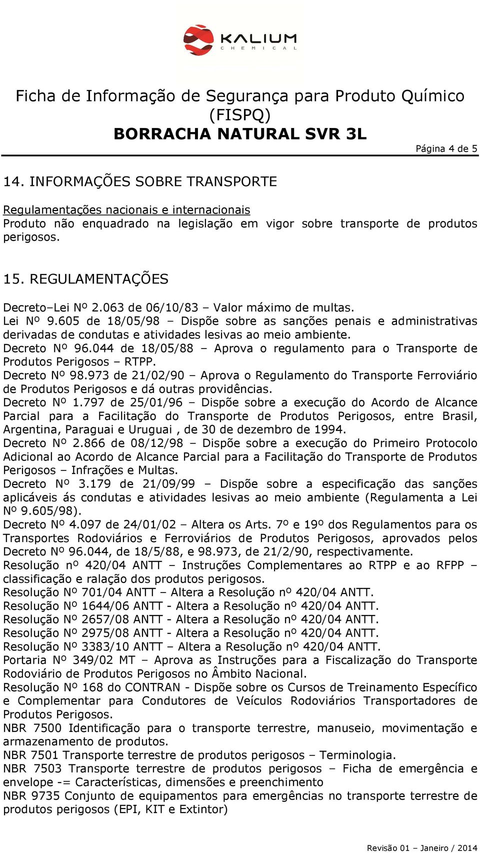 605 de 18/05/98 Dispõe sobre as sanções penais e administrativas derivadas de condutas e atividades lesivas ao meio ambiente. Decreto Nº 96.