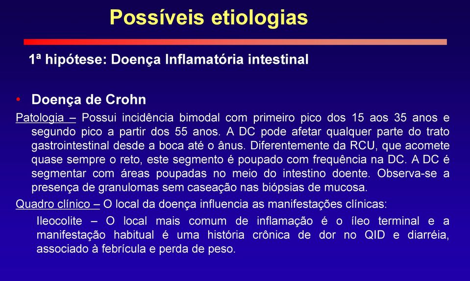 A DC é segmentar com áreas poupadas no meio do intestino doente. Observa-se a presença de granulomas sem caseação nas biópsias de mucosa.