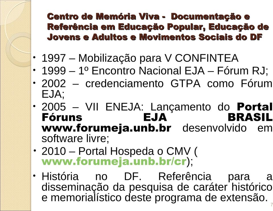 br desenvolvido em software livre; 2010 Portal Hospeda o CMV ( www.forumeja.unb.