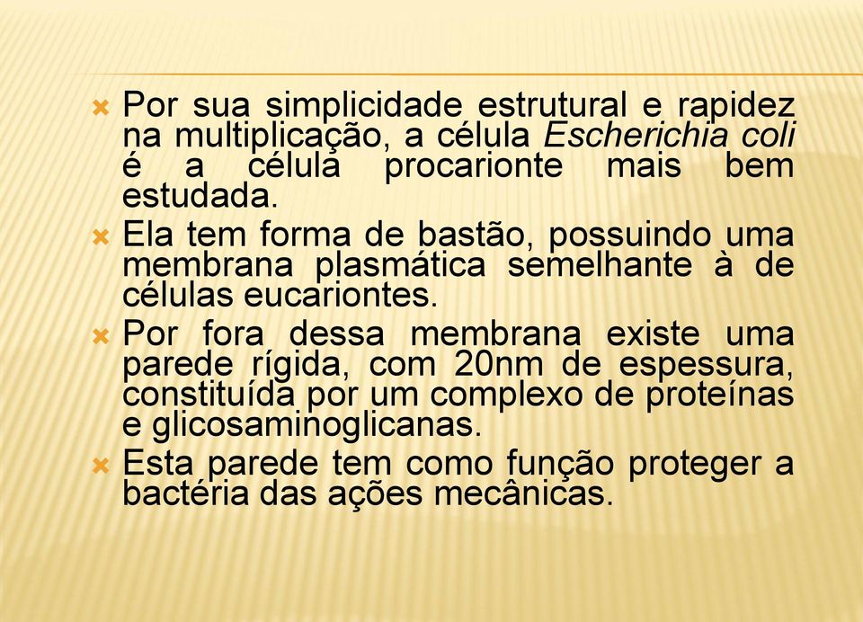 Ela tem forma de bastão, possuindo uma membrana plasmática semelhante à de células eucariontes.