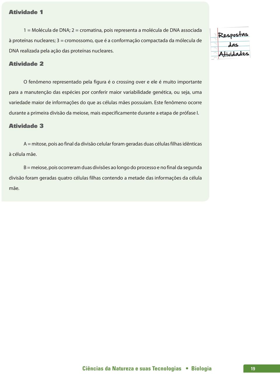 Atividade 2 O fenômeno representado pela figura é o crossing over e ele é muito importante para a manutenção das espécies por conferir maior variabilidade genética, ou seja, uma variedade maior de