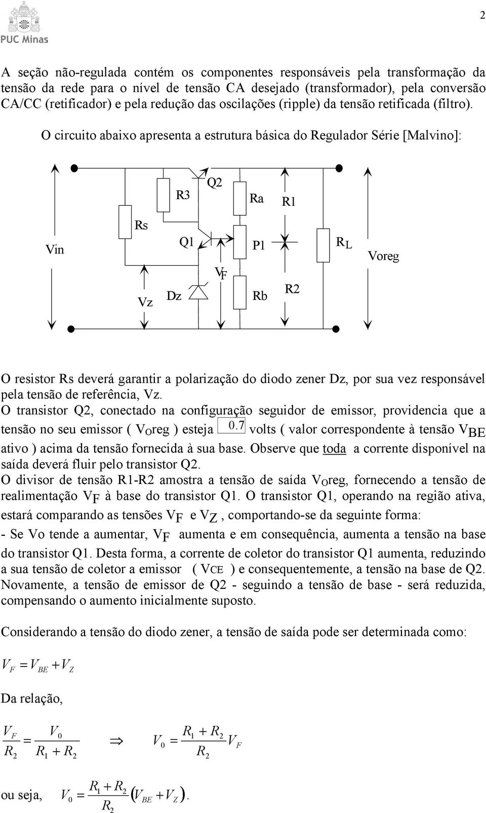 O circuito abaixo apresenta a estrutura básica do egulador Série [Malvino]: 3 Q a in s Q P L oreg z Dz b O resistor s deverá garantir a polarização do diodo zener Dz, por sua vez responsável pela