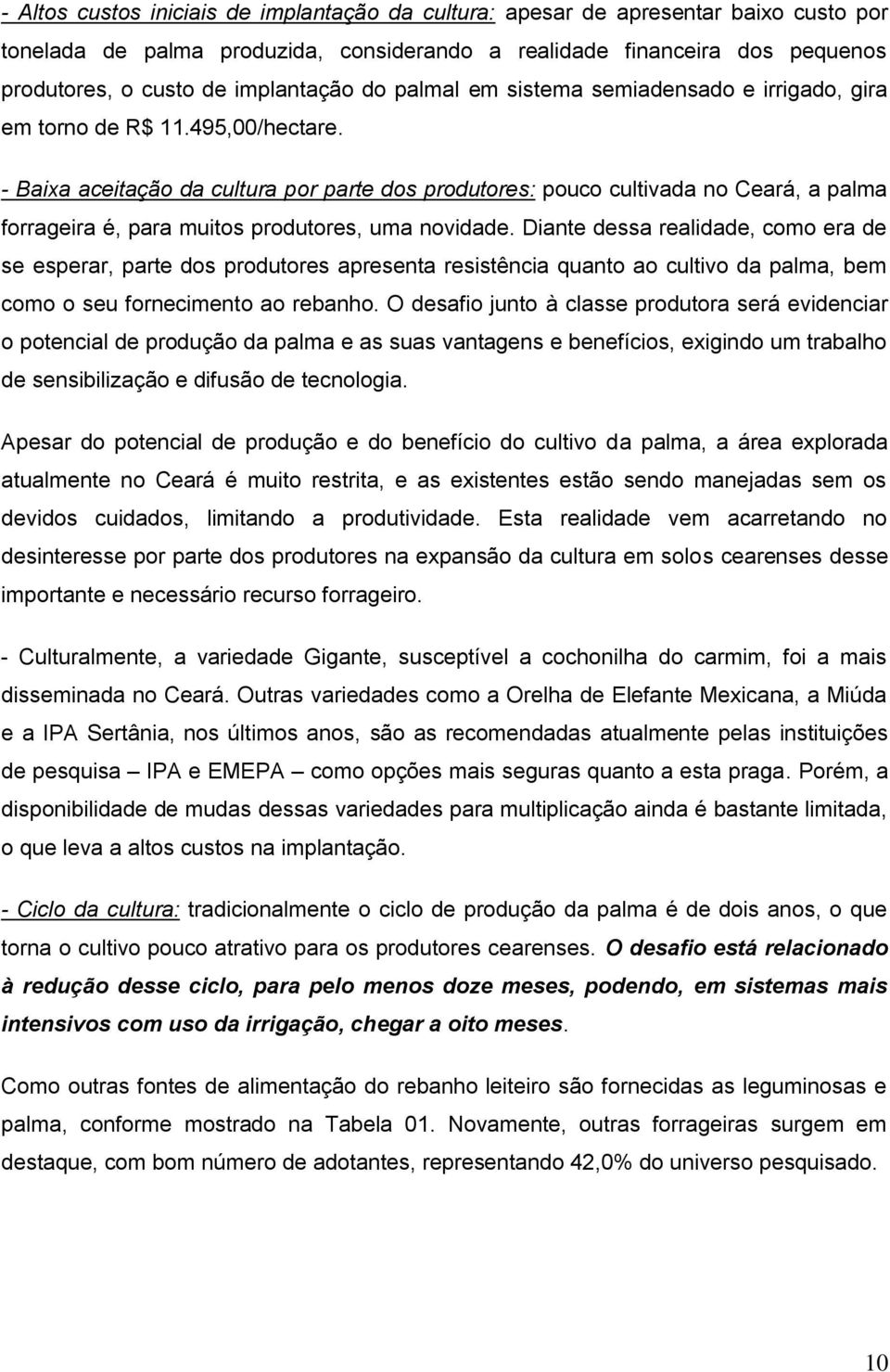 - Baixa aceitação da cultura por parte dos produtores: pouco cultivada no Ceará, a palma forrageira é, para muitos produtores, uma novidade.