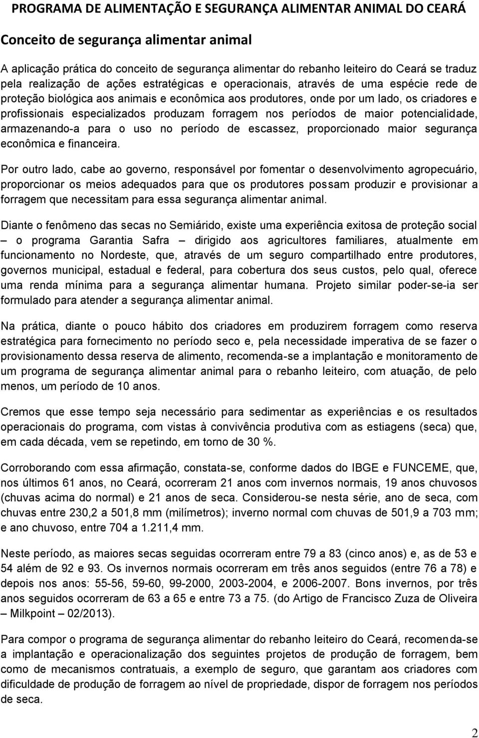 especializados produzam forragem nos períodos de maior potencialidade, armazenando-a para o uso no período de escassez, proporcionado maior segurança econômica e financeira.