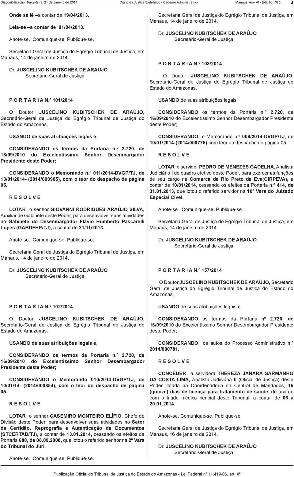 º 2.720, de 16/09/2010 do Excelentíssimo Senhor Desembargador deste Poder; CONSIDERANDO o Memorando n.º 011/2014-DVGP/TJ, de 13/01/2014- (2014/000905), com o teor do despacho de página 05.