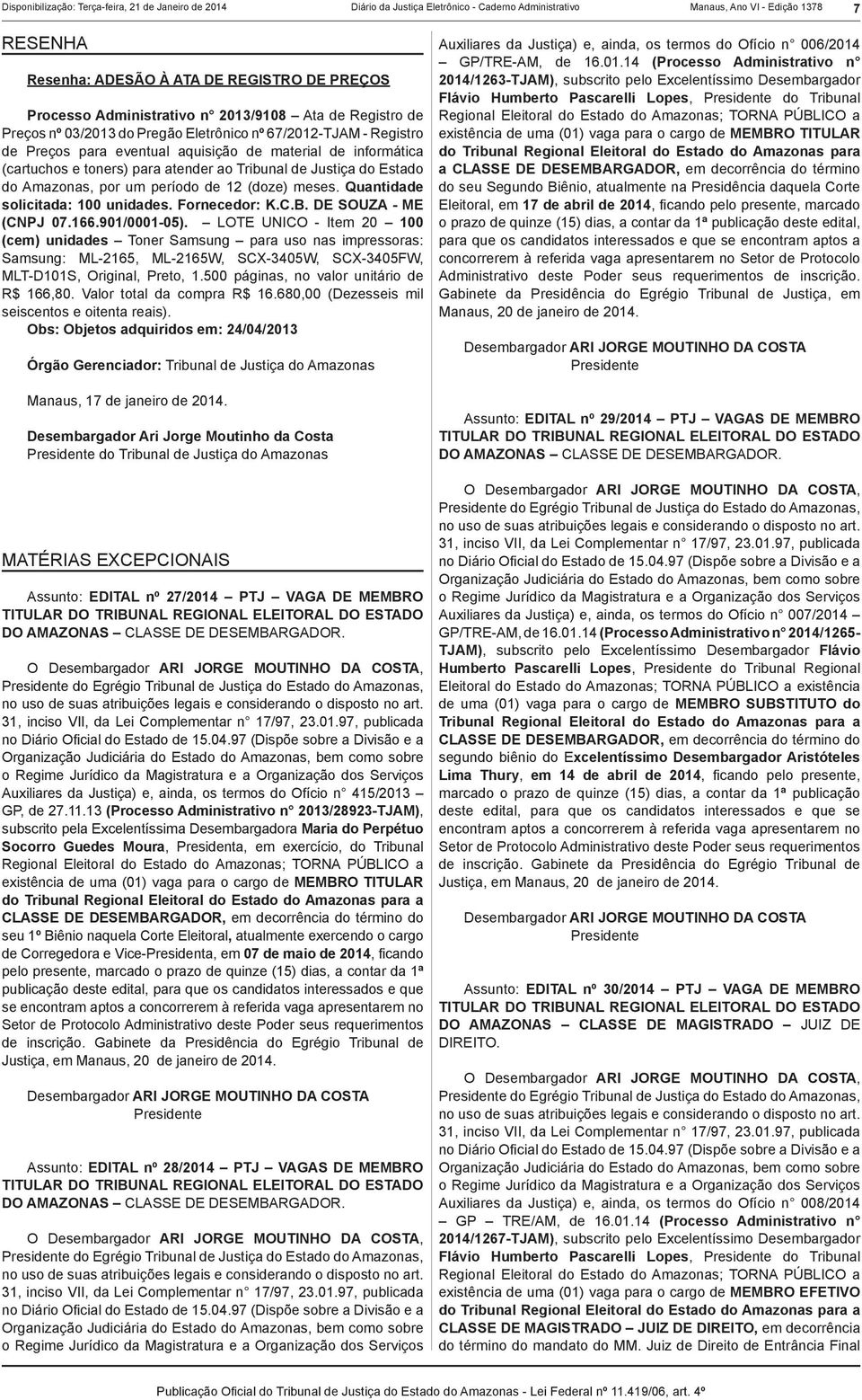 atender ao Tribunal de Justiça do Estado do Amazonas, por um período de 12 (doze) meses. Quantidade solicitada: 100 unidades. Fornecedor: K.C.B. DE SOUZA - ME (CNPJ 07.166.901/0001-05).