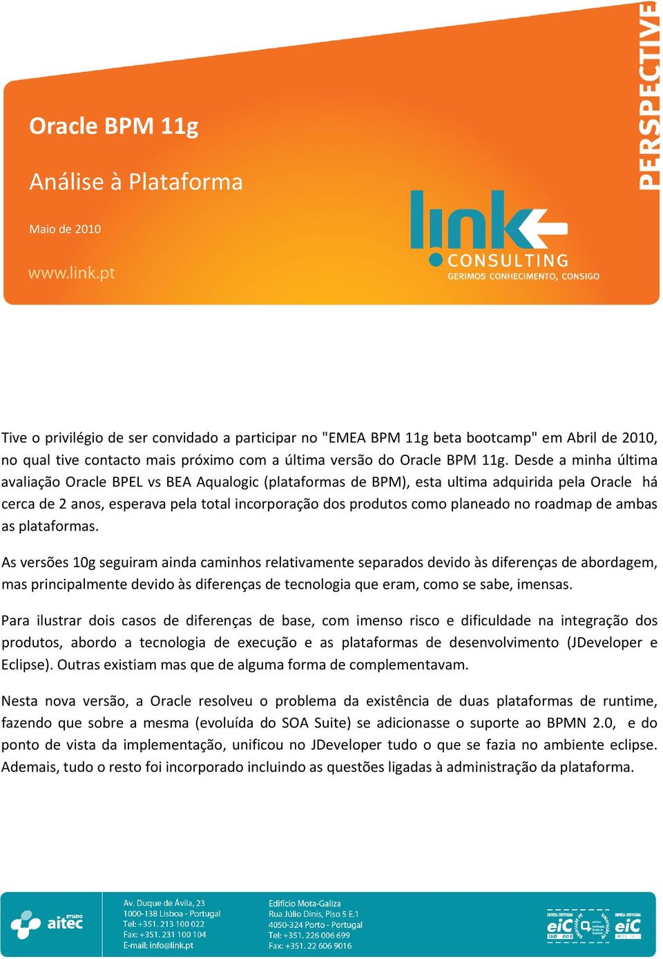 Desde a minha última avaliação Oracle BPEL vs BEA Aqualogic (plataformas de BPM), esta ultima adquirida pela Oracle há cerca de 2 anos, esperava pela total incorporação dos produtos como planeado no