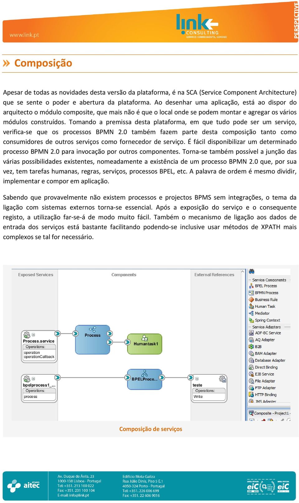 Tomando a premissa desta plataforma, em que tudo pode ser um serviço, verifica se que os processos BPMN 2.