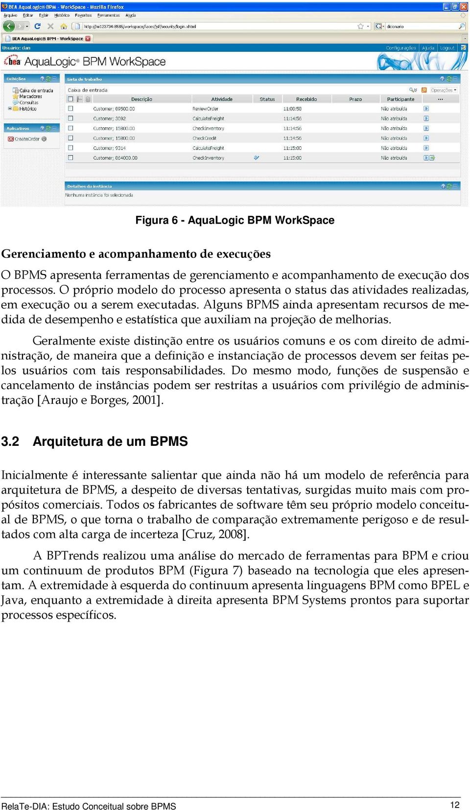 Alguns BPMS ainda apresentam recursos de medida de desempenho e estatística que auxiliam na projeção de melhorias.
