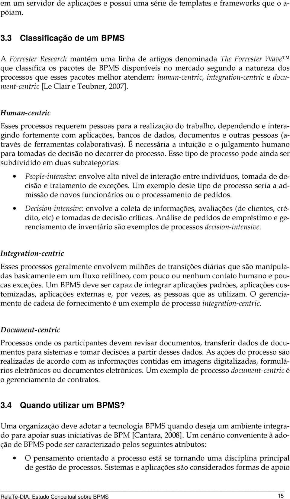 esses pacotes melhor atendem: human-centric, integration-centric e document-centric [Le Clair e Teubner, 2007].