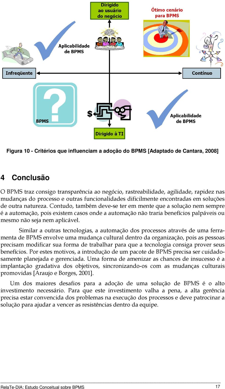 Contudo, também deve-se ter em mente que a solução nem sempre é a automação, pois existem casos onde a automação não traria benefícios palpáveis ou mesmo não seja nem aplicável.