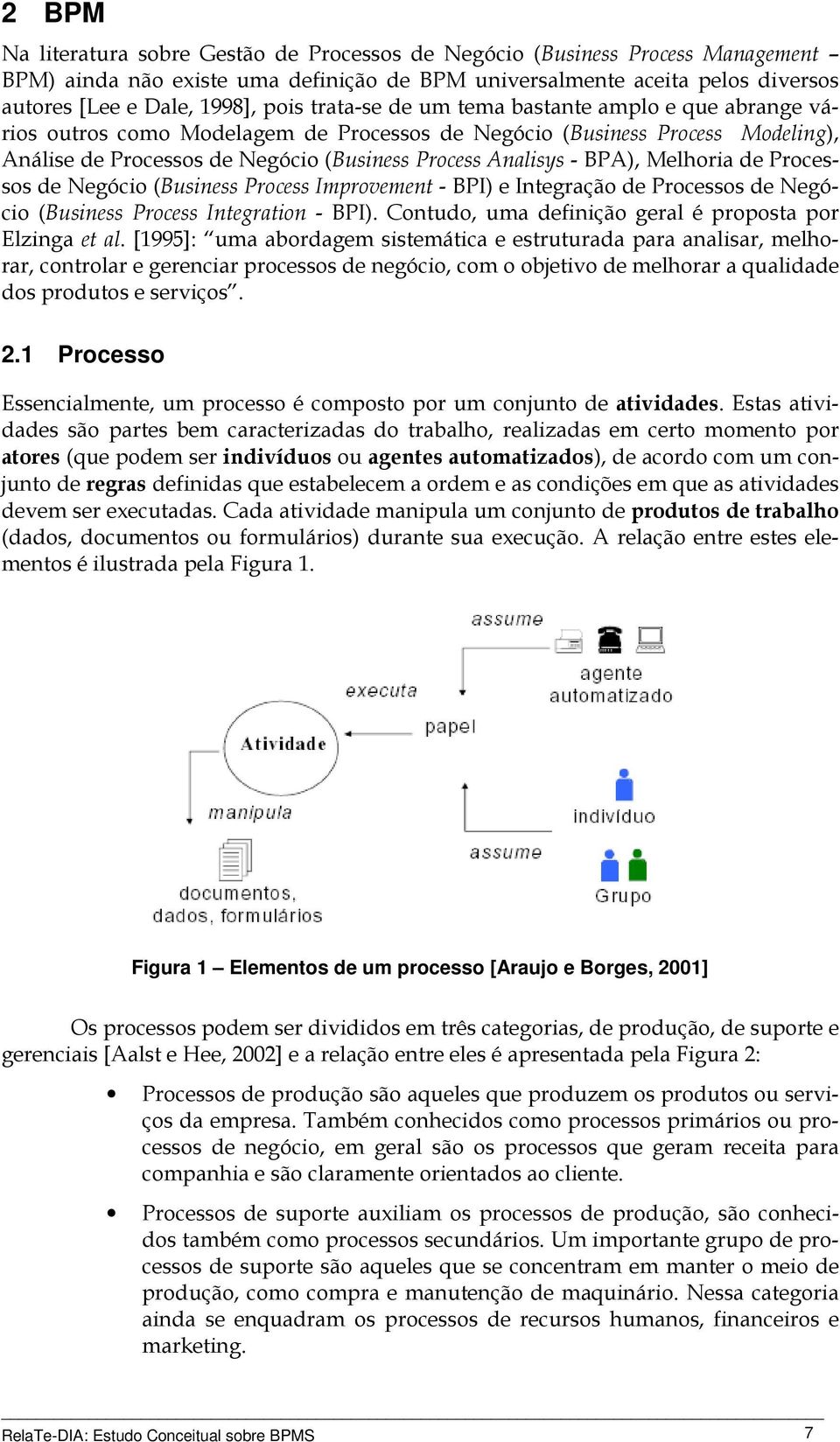 Melhoria de Processos de Negócio (Business Process Improvement - BPI) e Integração de Processos de Negócio (Business Process Integration - BPI).