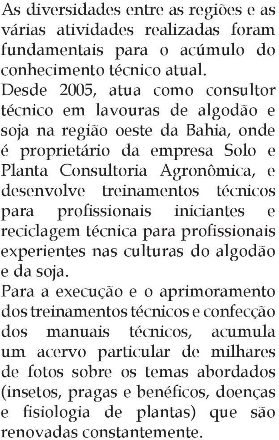 treinamentos técnicos para profissionais iniciantes e reciclagem técnica para profissionais experientes nas culturas do algodão e da soja.