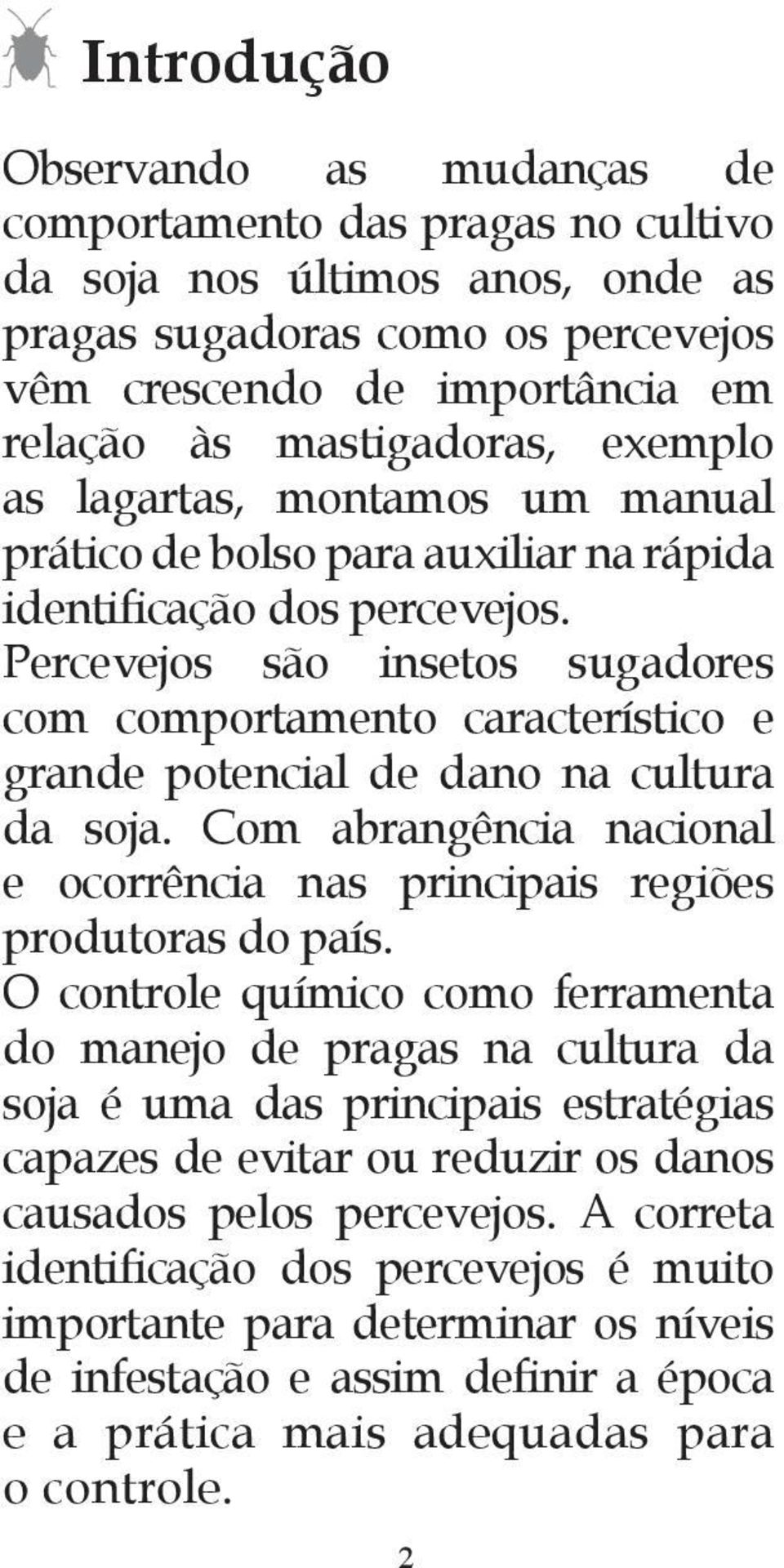 Percevejos são insetos sugadores com comportamento característico e grande potencial de dano na cultura da soja. Com abrangência nacional e ocorrência nas principais regiões produtoras do país.