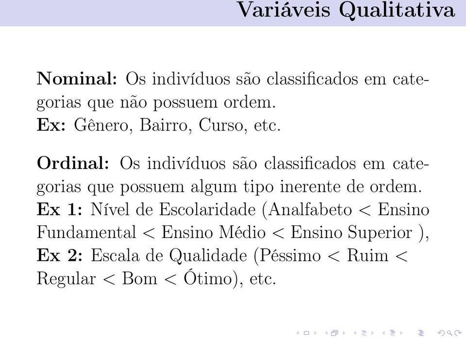 Ordinal: Os indivíduos são classificados em categorias que possuem algum tipo inerente de ordem.