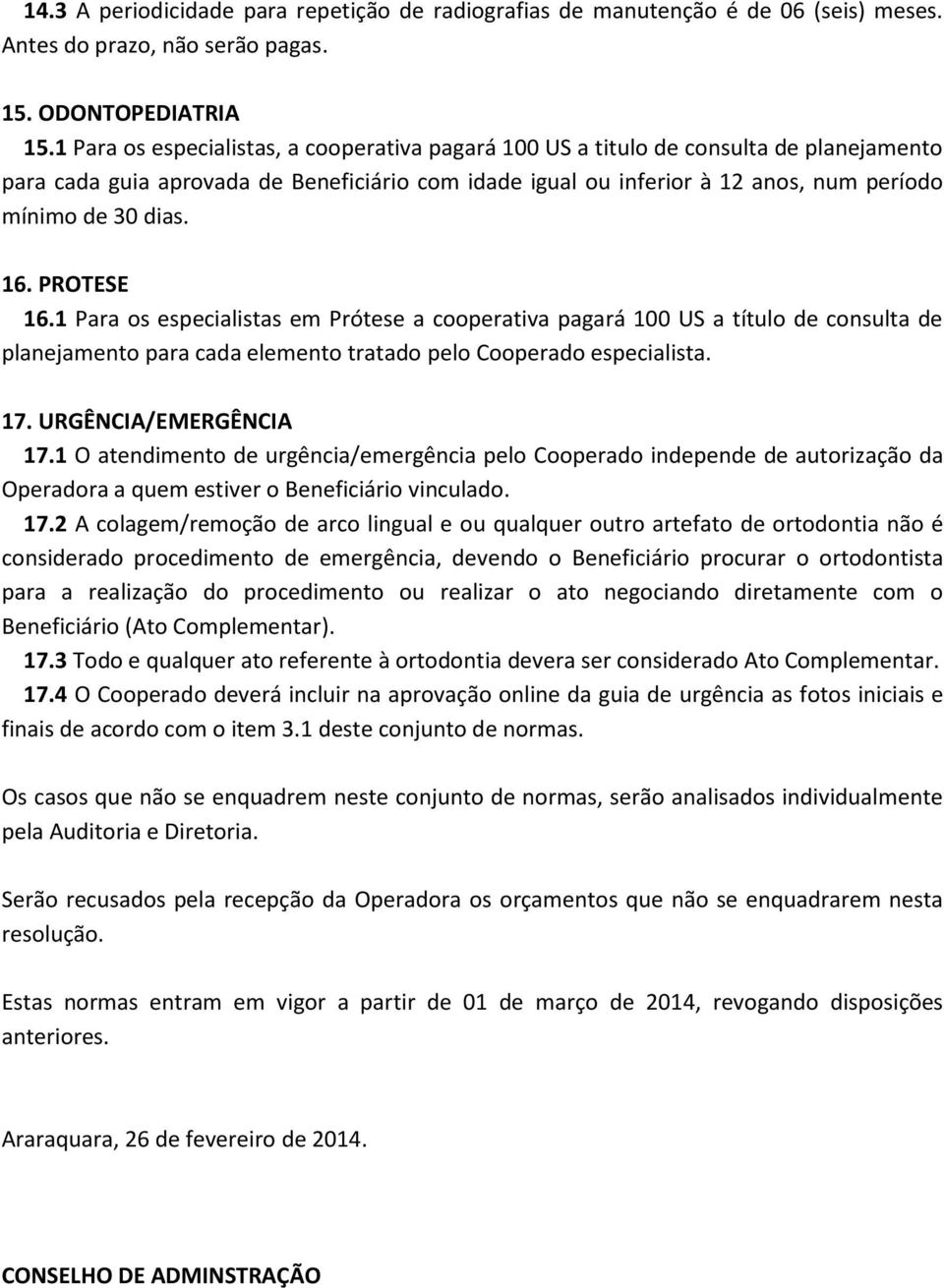 16. PROTESE 16.1 Para os especialistas em Prótese a cooperativa pagará 100 US a título de consulta de planejamento para cada elemento tratado pelo Cooperado especialista. 17. URGÊNCIA/EMERGÊNCIA 17.