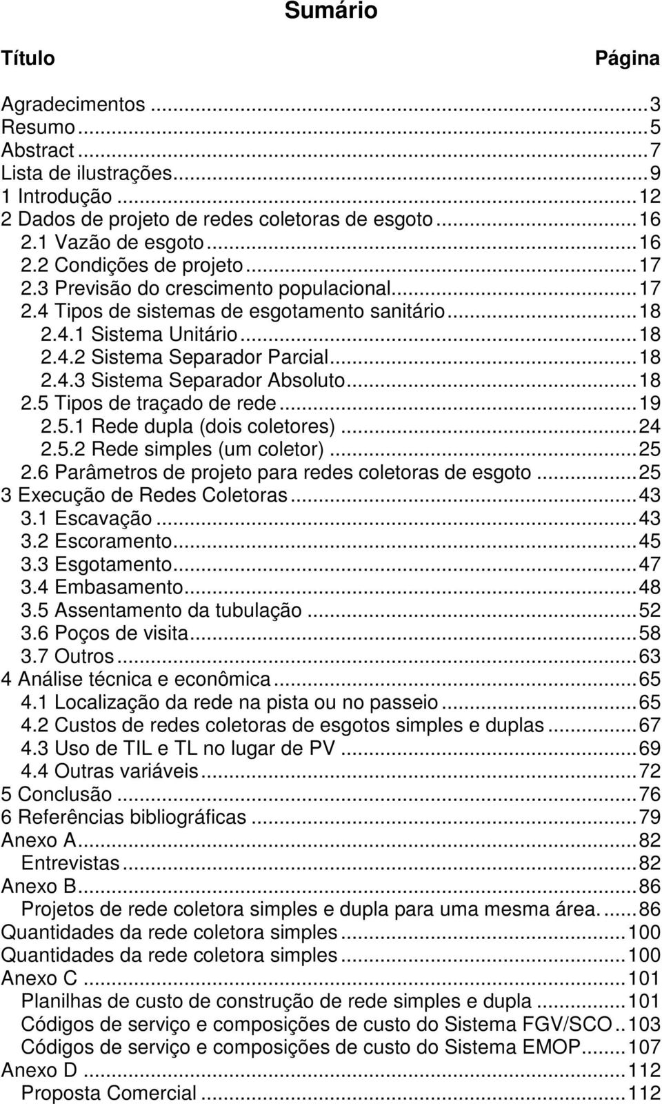 ..18 2.5 Tipos de traçado de rede...19 2.5.1 Rede dupla (dois coletores)...24 2.5.2 Rede simples (um coletor)...25 2.6 Parâmetros de projeto para redes coletoras de esgoto.