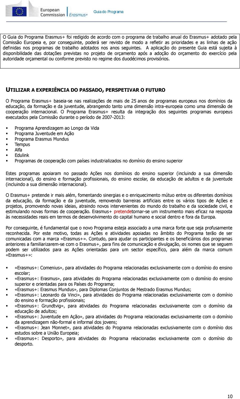 A aplicação do presente Guia está sujeita à disponibilidade das dotações previstas no projeto de orçamento após a adoção do orçamento do exercício pela autoridade orçamental ou conforme previsto no