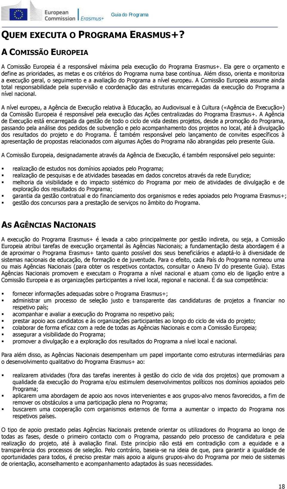 Além disso, orienta e monitoriza a execução geral, o seguimento e a avaliação do Programa a nível europeu.