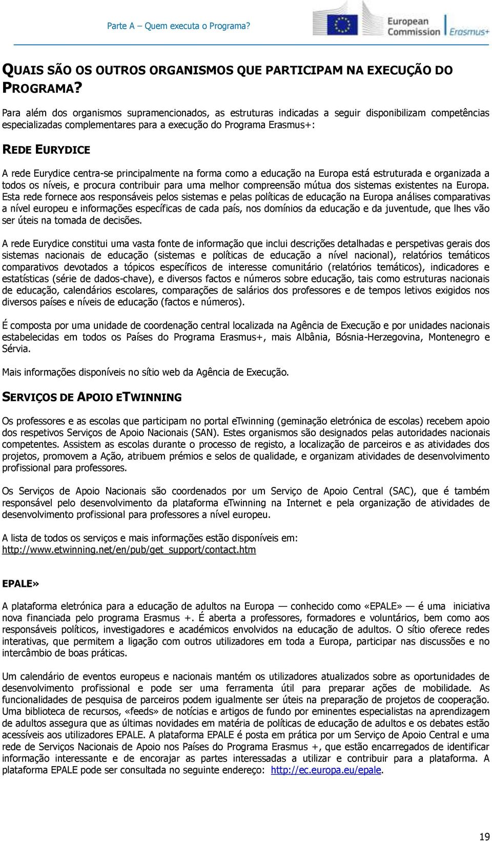 Eurydice centra-se principalmente na forma como a educação na Europa está estruturada e organizada a todos os níveis, e procura contribuir para uma melhor compreensão mútua dos sistemas existentes na